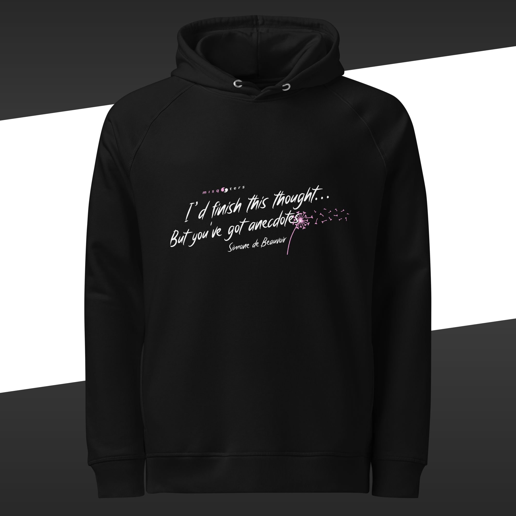 Black hoodie with the fake quote "I´d finish this thought... but you´ve got anecdotes" by Simone de Beauvoir in white with elements of pink