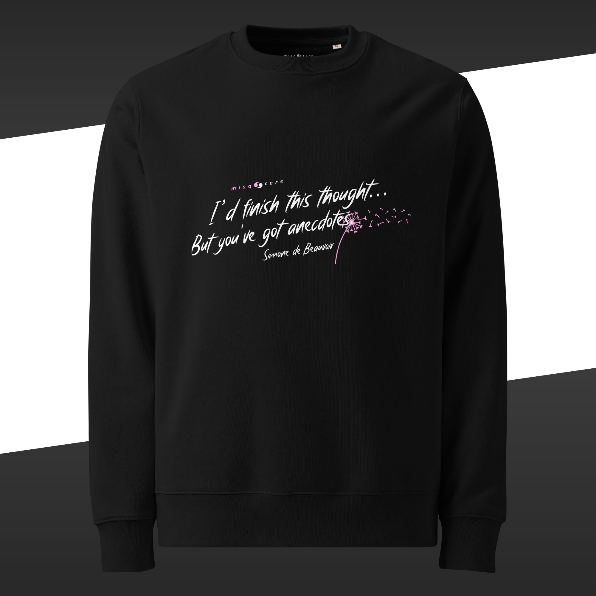 Black sweatshirt with the fake quote in white and pink "I´d finish this thought, but you´ve got anecdotes" by Simone de Beauvoir on it.