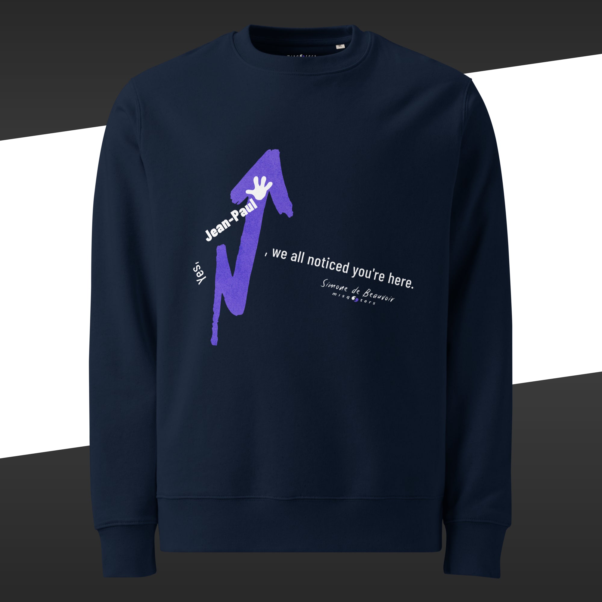 Blue navy sweatshirt with a purple and white graphic design and the fake quote "Yes, Jean-Paul, we all noticed you´re here" by Simone de Beauvoir on it.