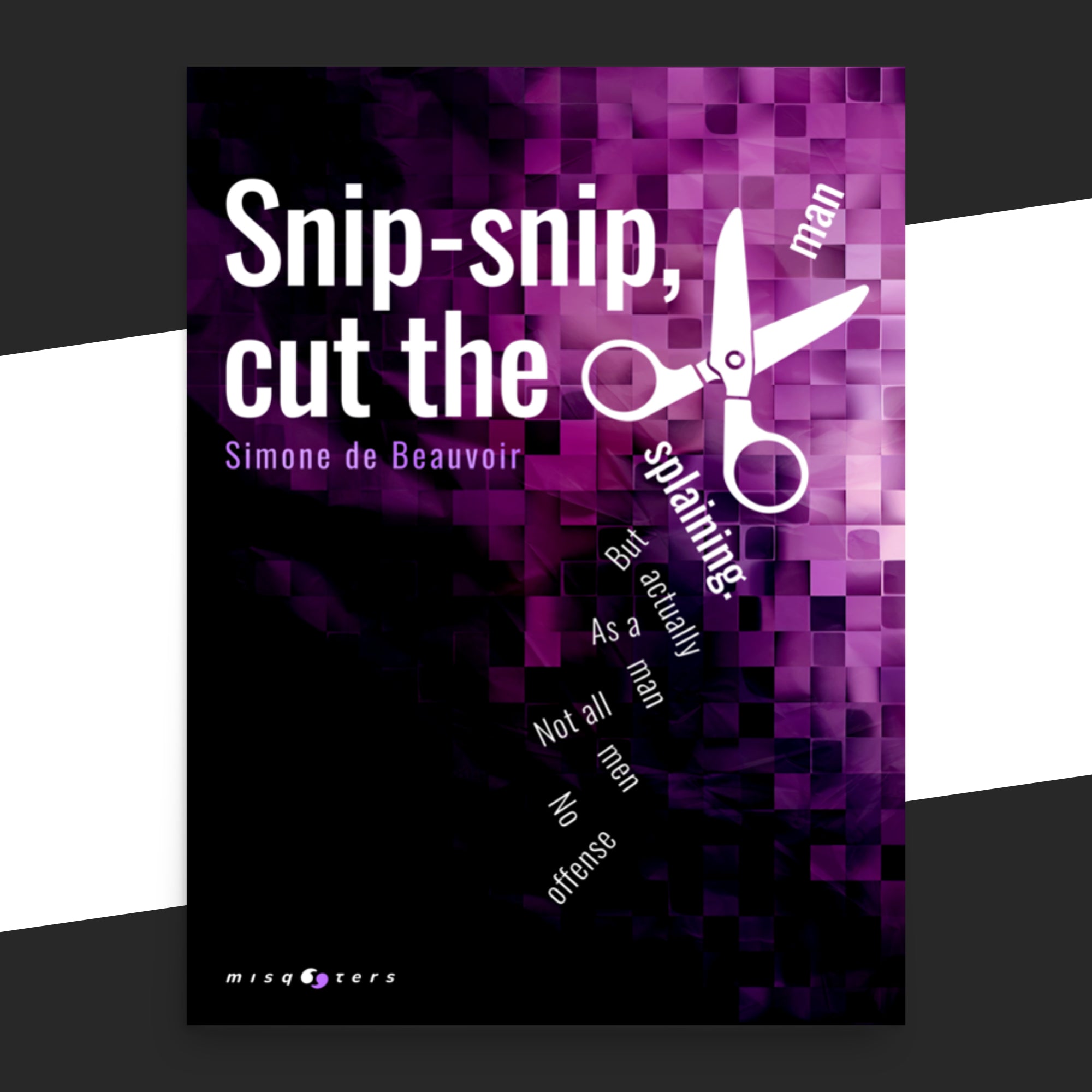 Black and purple poster of with scissors and the fake quote 'Snip-snip, cut the man' by Simone de Beauvoir on it