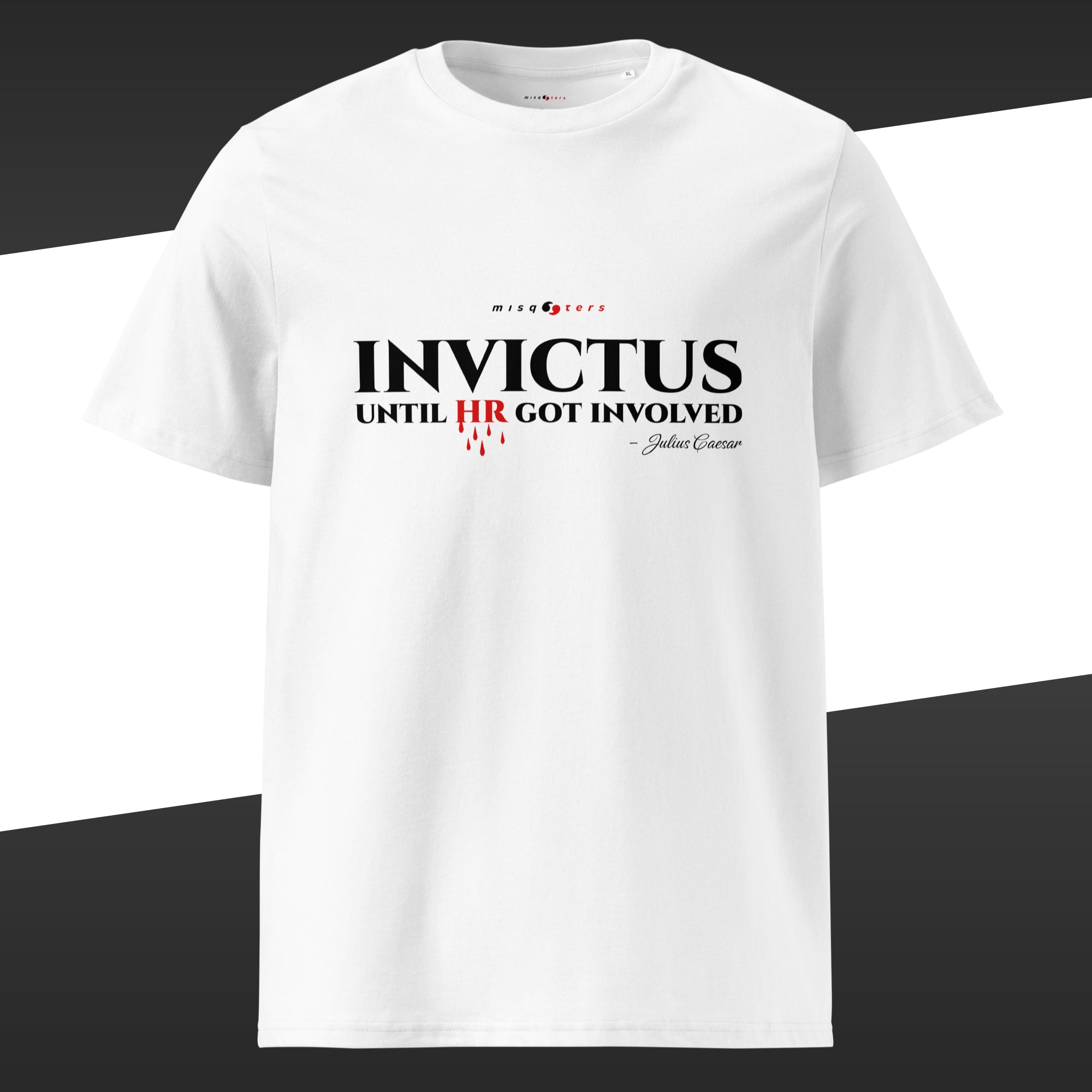 White t-shirt with the black fake quote "Invictus, until HR got involved" by Julius Caesar