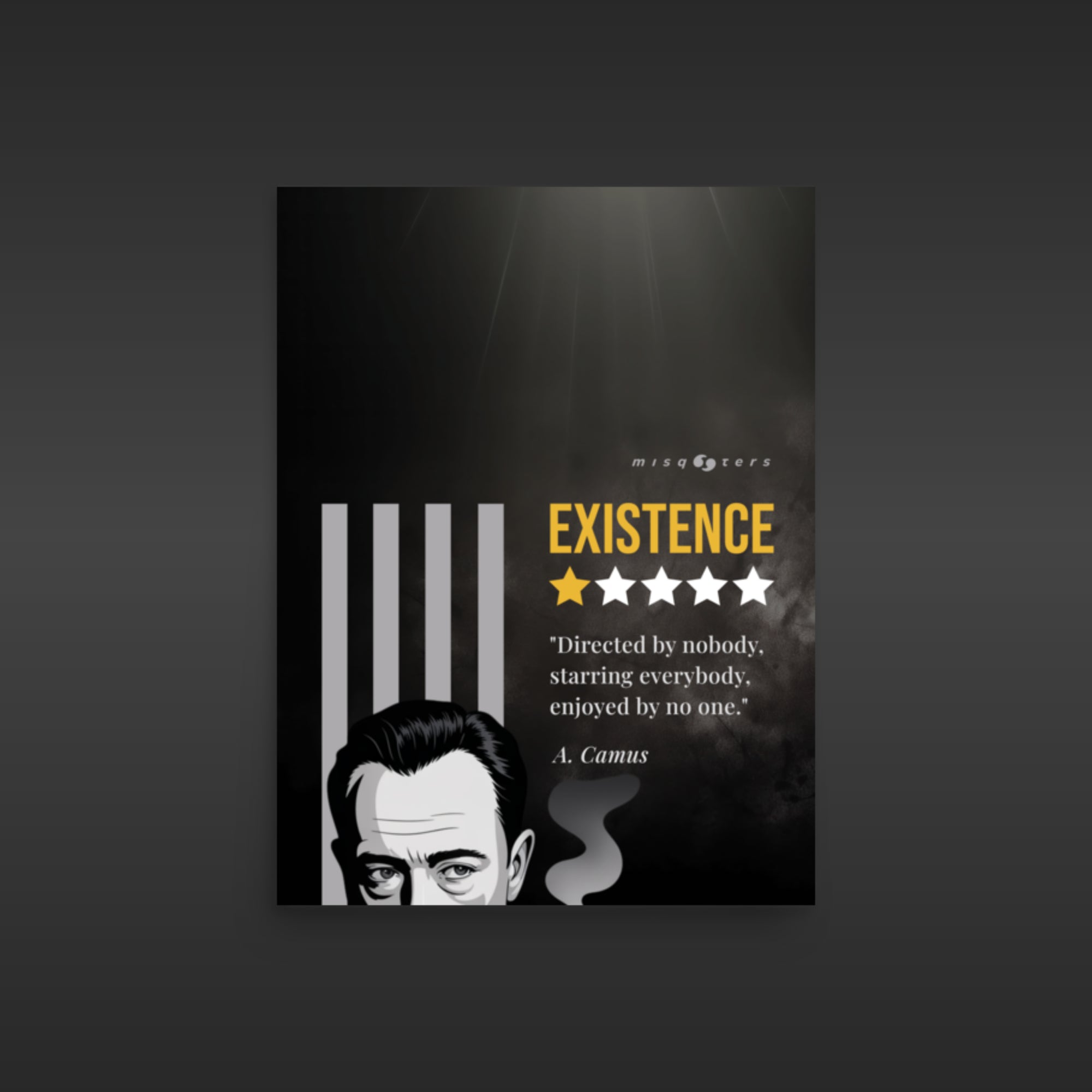 Small dark poster with the yellow fake quote "Existence: directed by nobody, staring everybody, enjoyed by no one" by Albert Camus