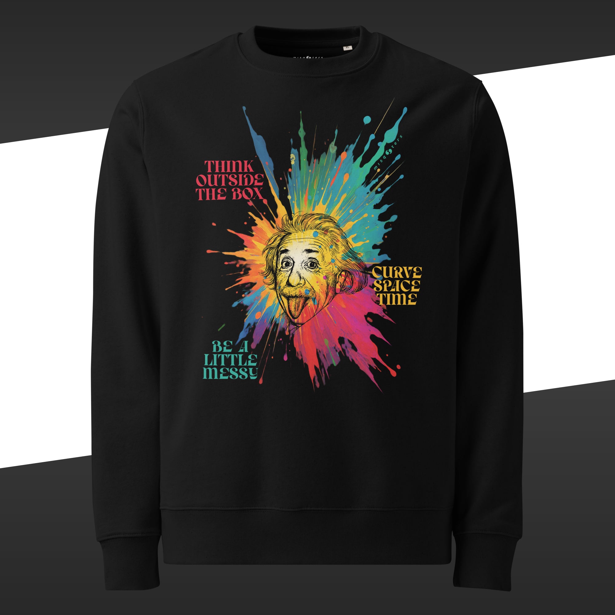 Black sweatshirt with colorful design of Einstein and the fake quote: "think outside the box, curve space time, be a little messy"