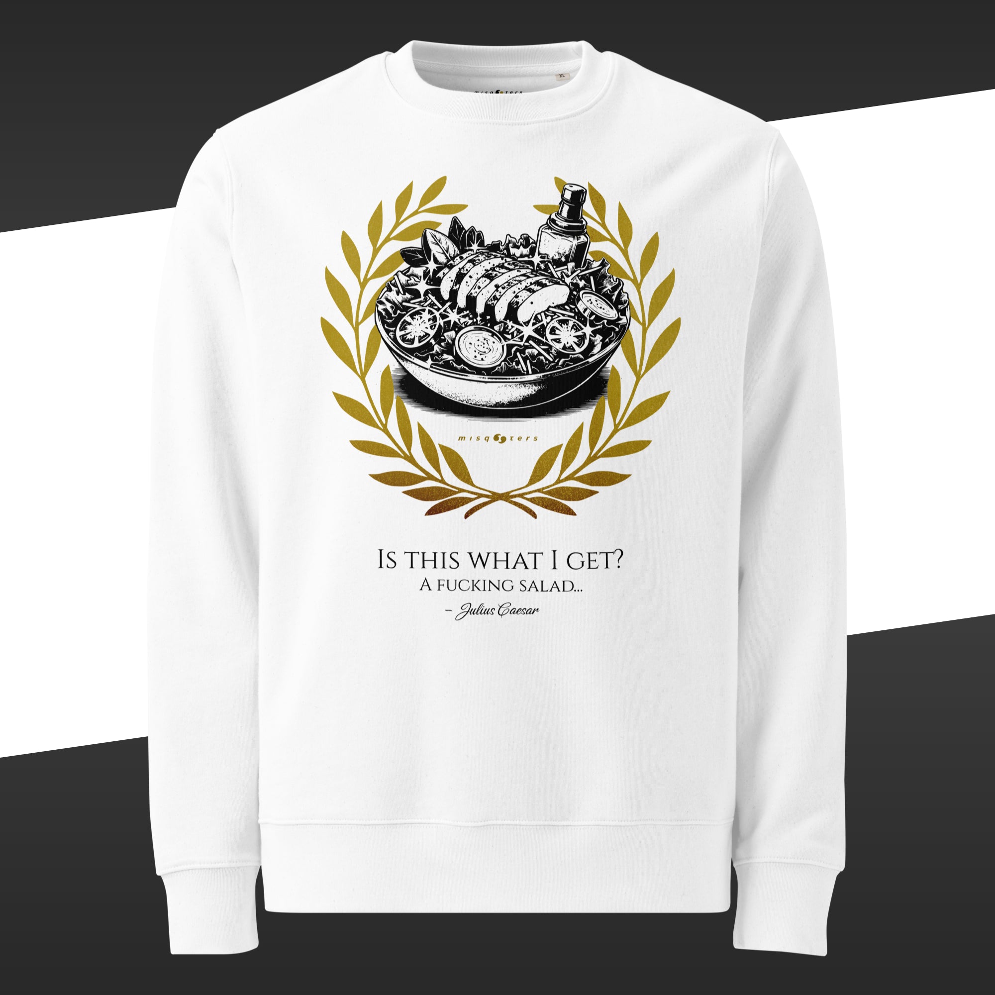 White sweatshirt with a black and golden graphic design of a salad and the fake quote "This is what I get? A fucking salad..." by Julius Caesar