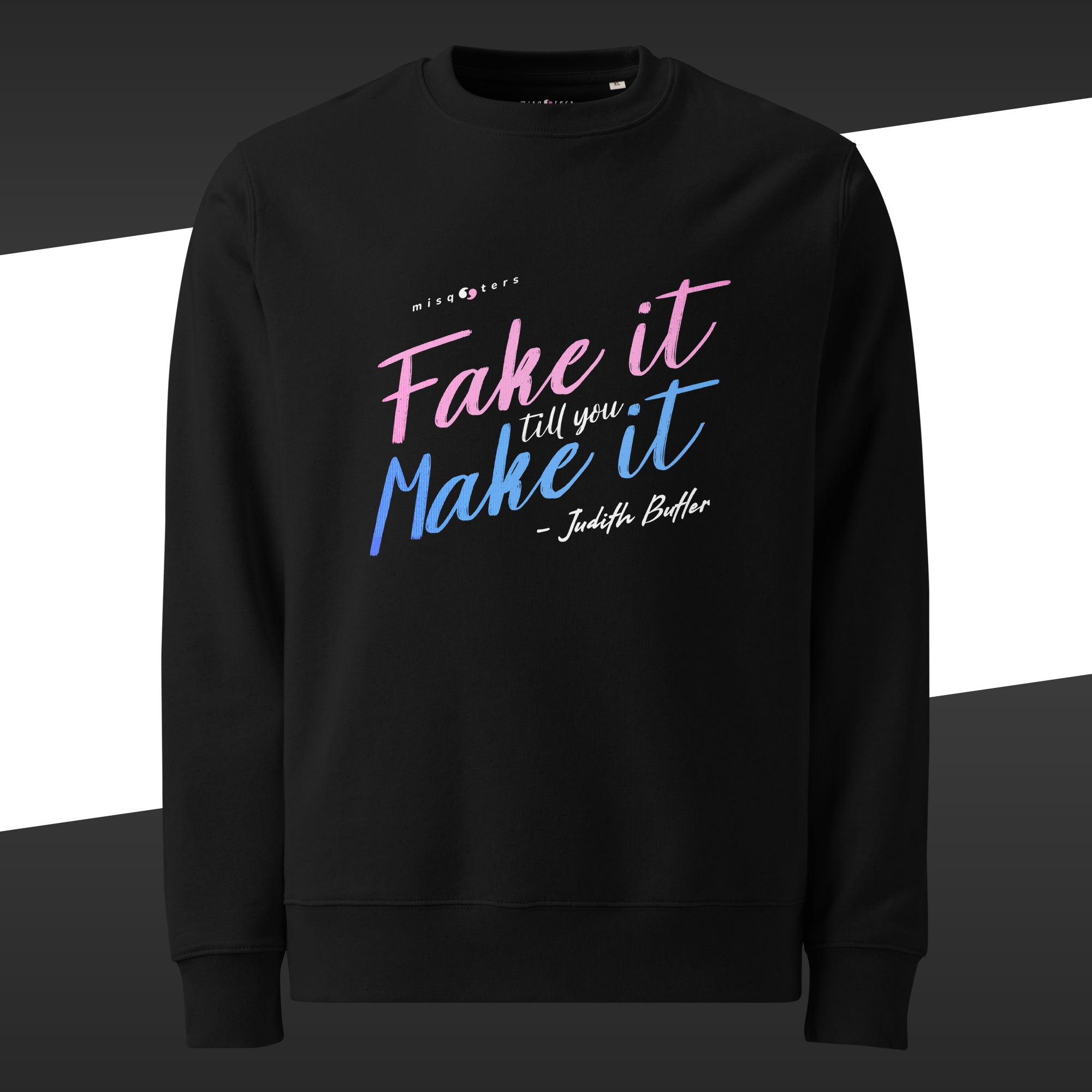 Black sweatshirt with the fake quote "Fake it till you make it" by Judith Butler