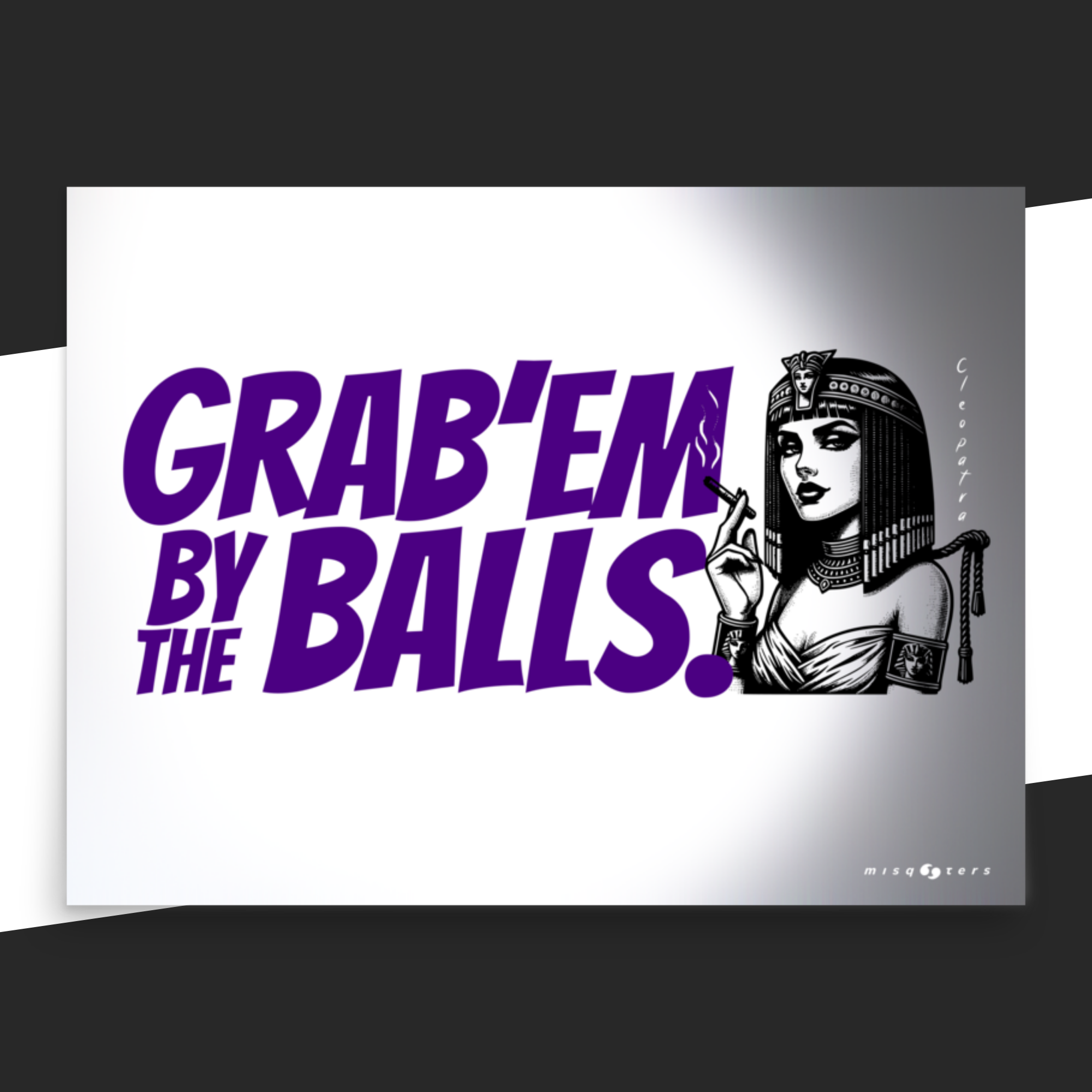 Poster with graphic design of a woman and the fake quote 'GRAB'EM BY THE BALLS.' by Cleopatra en in purple and on a white background.