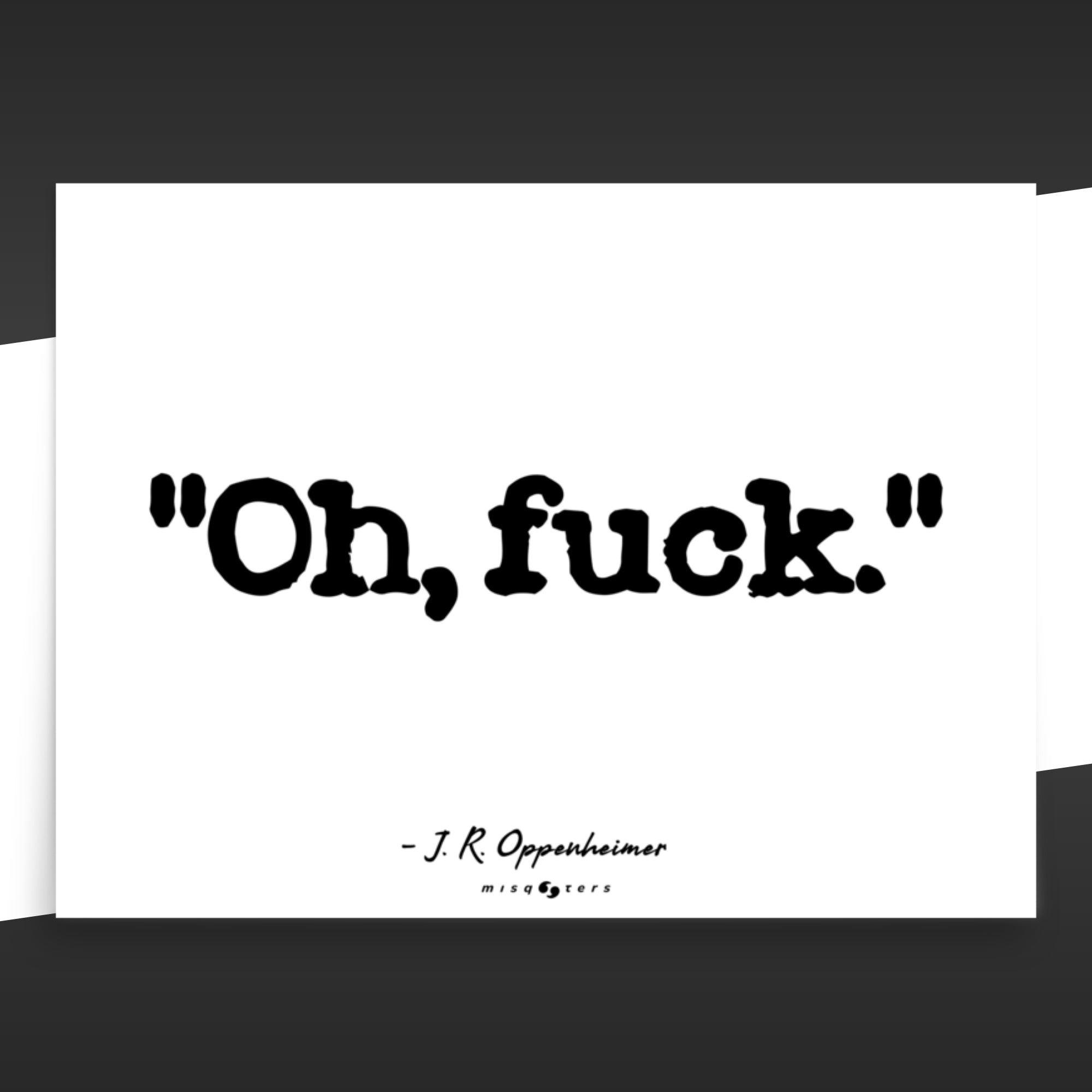 White poster with the fake quote "Oh, fuck" by Oppenheimer