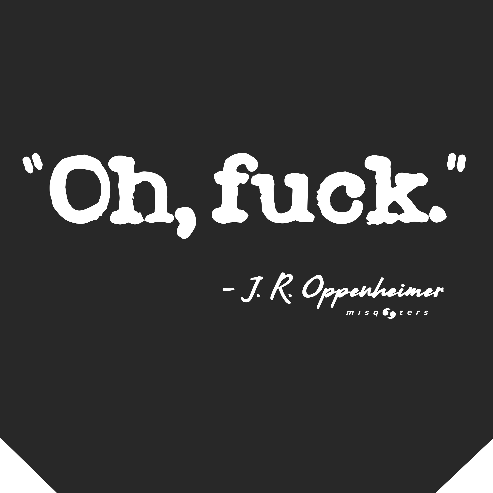 Black background with white text 'Oh, fuck.' by J.R. Oppenheimer misqetters
