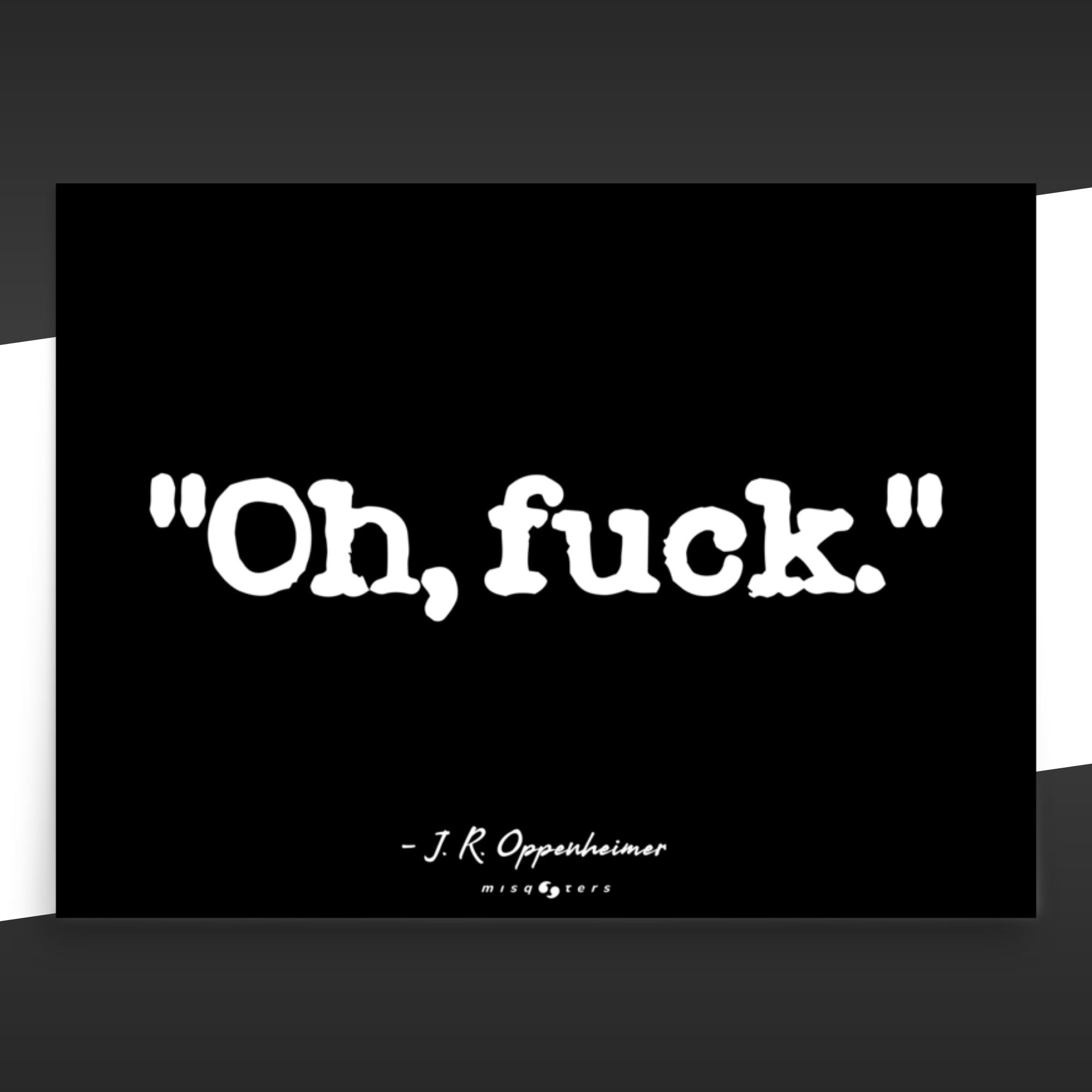 Black poster with the fake quote "Oh, fuck" by Oppenheimer