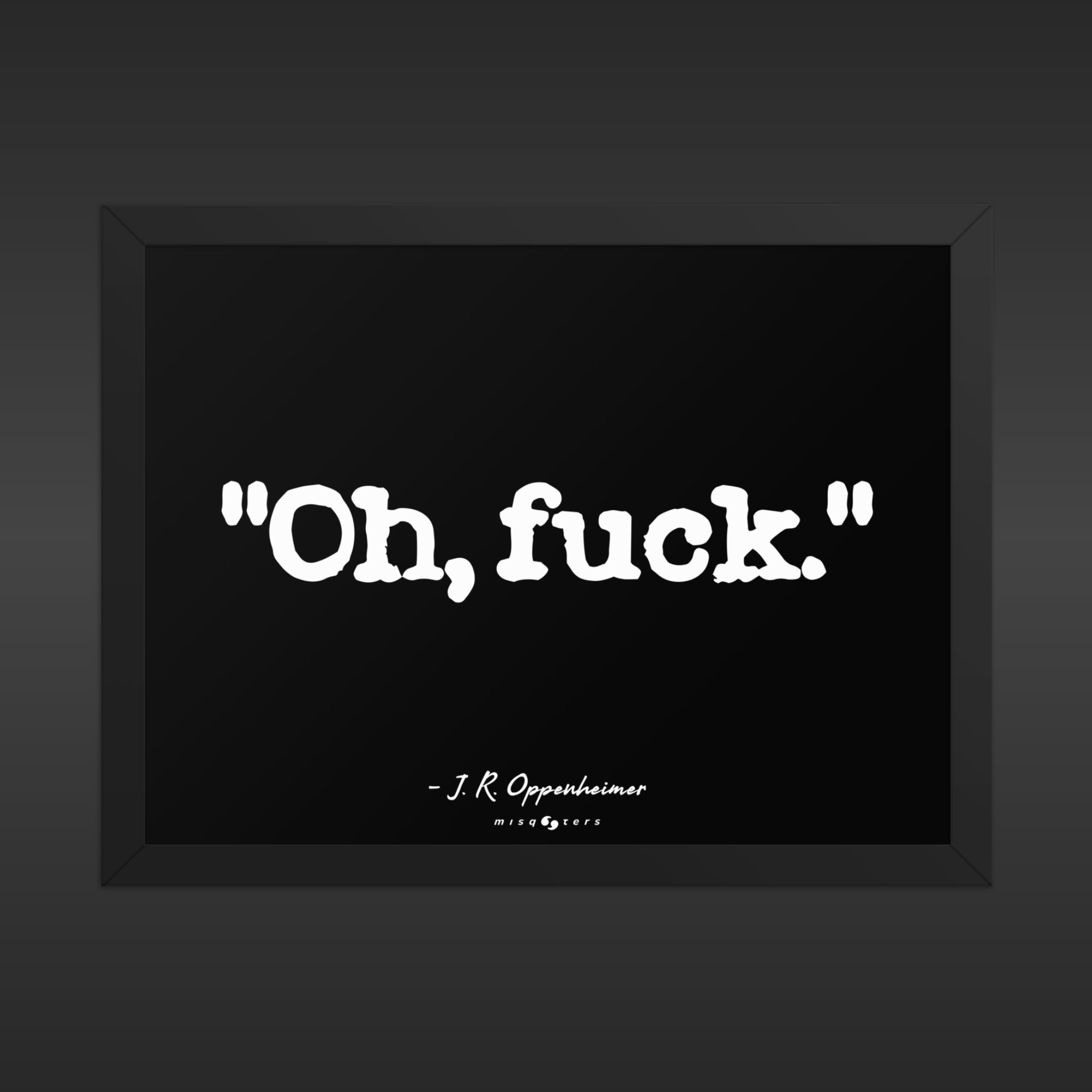 Framed print with the text 'Oh, fuck.' by J.R. Oppenheimer on a black background