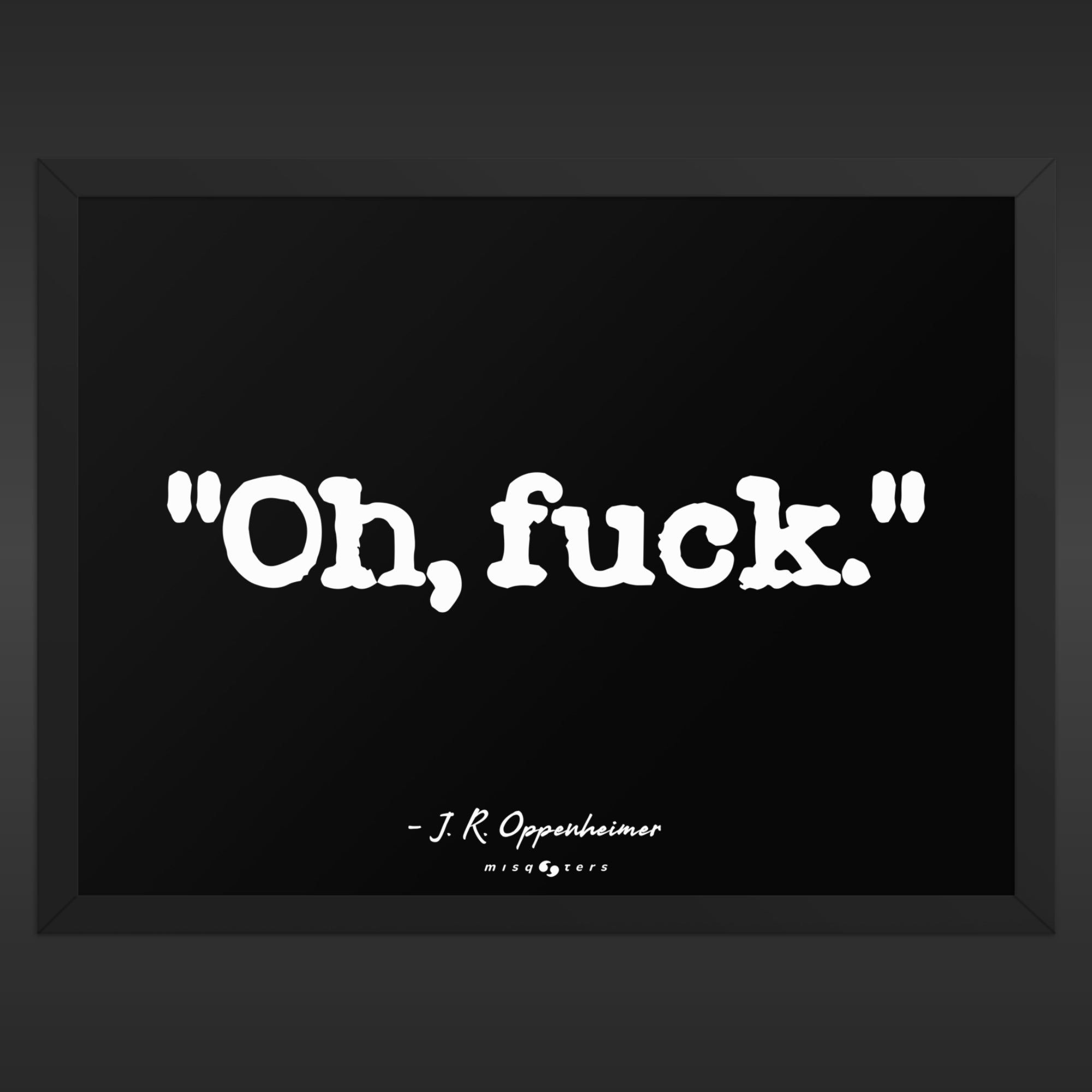 Framed print with the text 'Oh, fuck.' by J.R. Oppenheimer on a black background