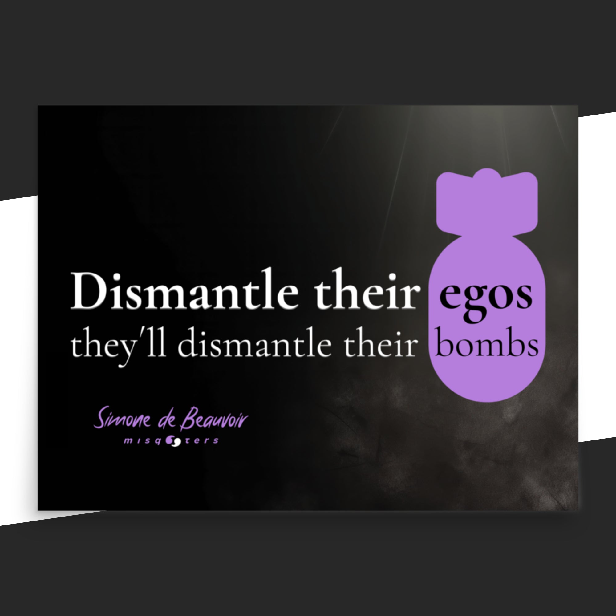 Poster withe the quote "Dismantle their egos, they´ll dismantle their bombs" by Simone de Beauvoir in purple