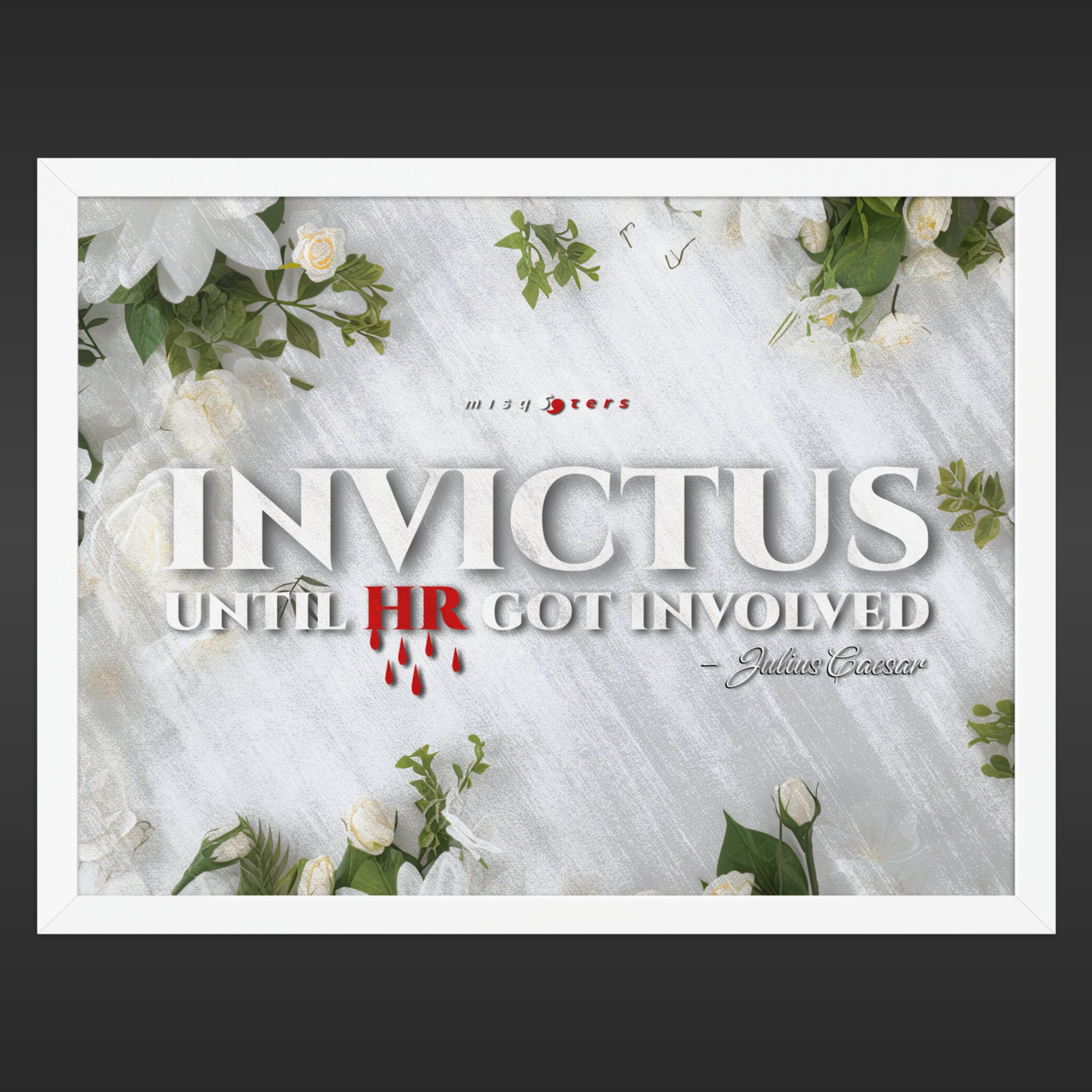Framed poster with 'INVICTUS UNTIL HR GOT INVOLVED' with floral design on a white background
