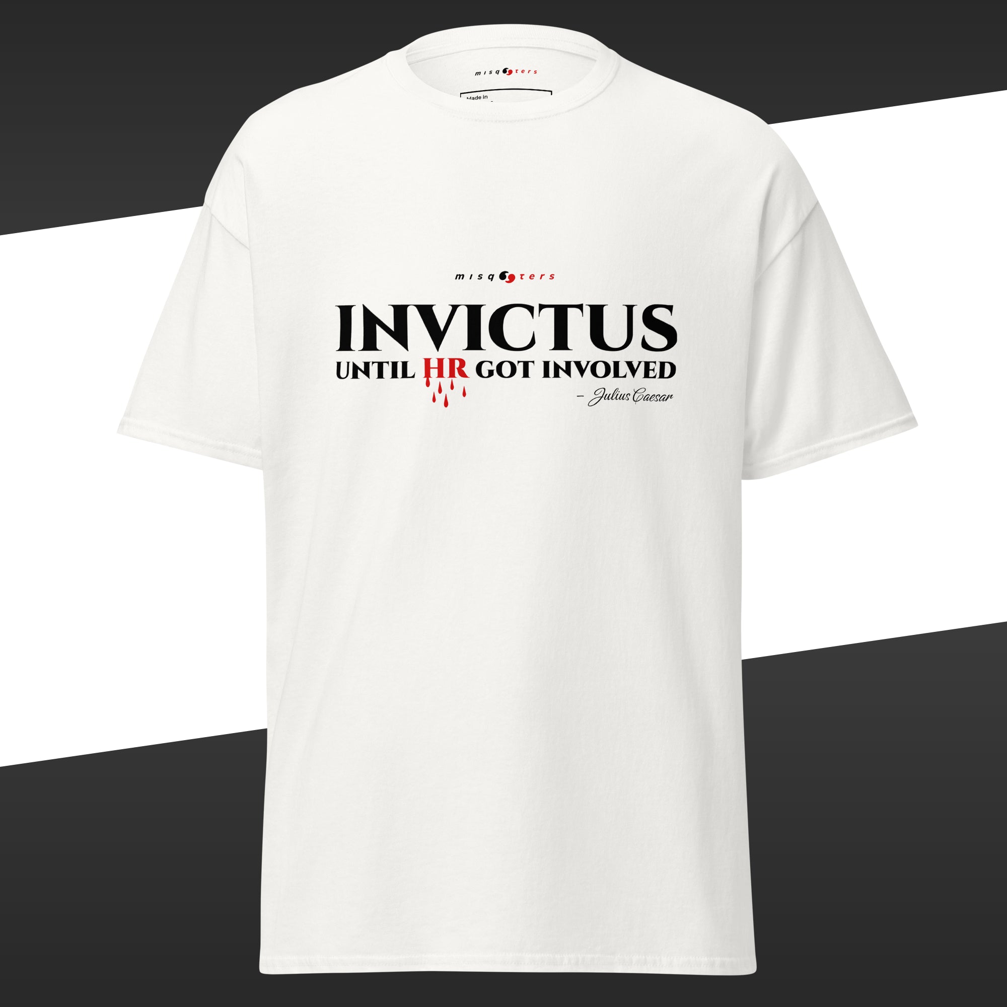 White t-shirt with the fake quote 'Invictus, until HR gotinvolved' from Julius Caesar