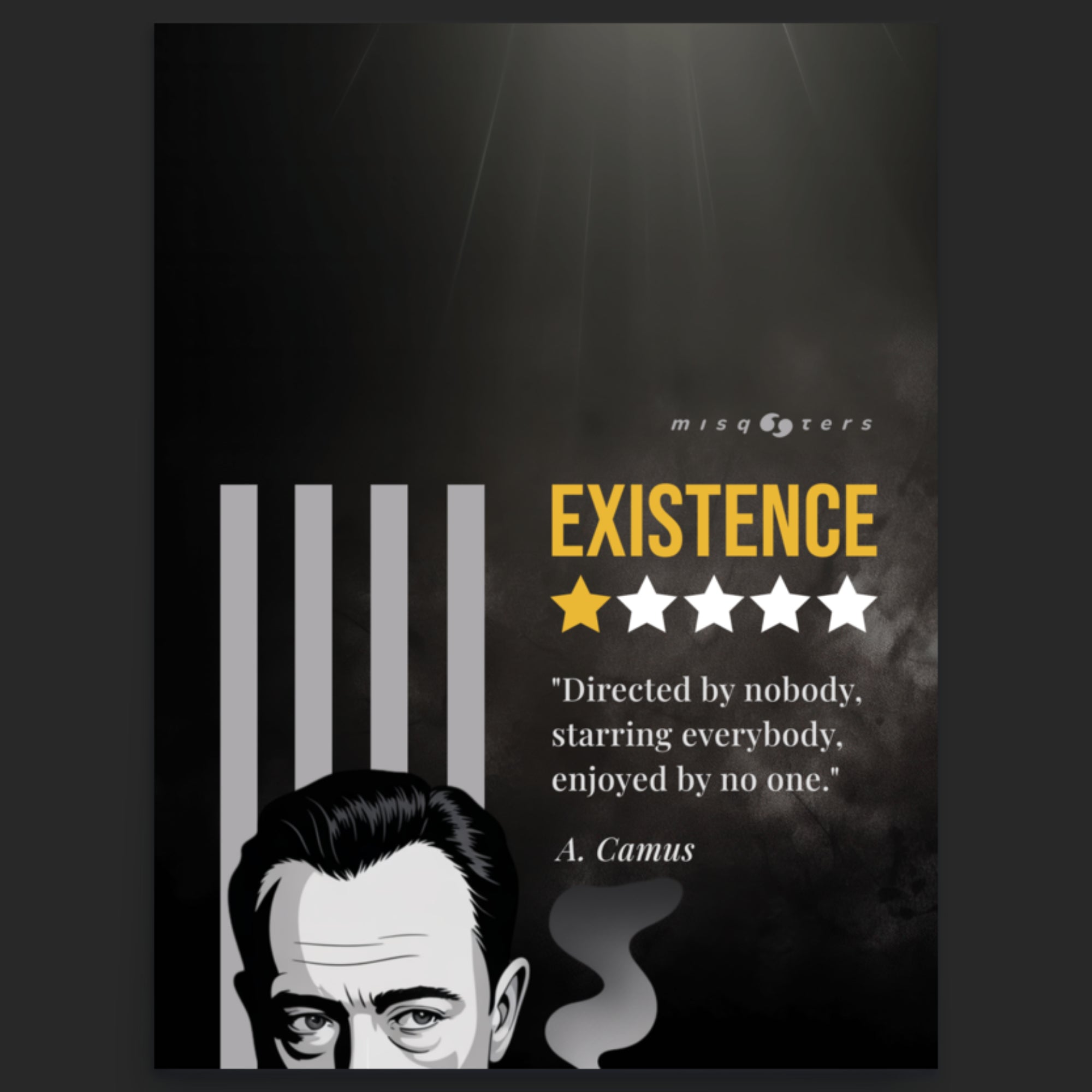 Very large dark poster with the yellow fake quote "Existence: directed by nobody, staring everybody, enjoyed by no one" by Albert Camus