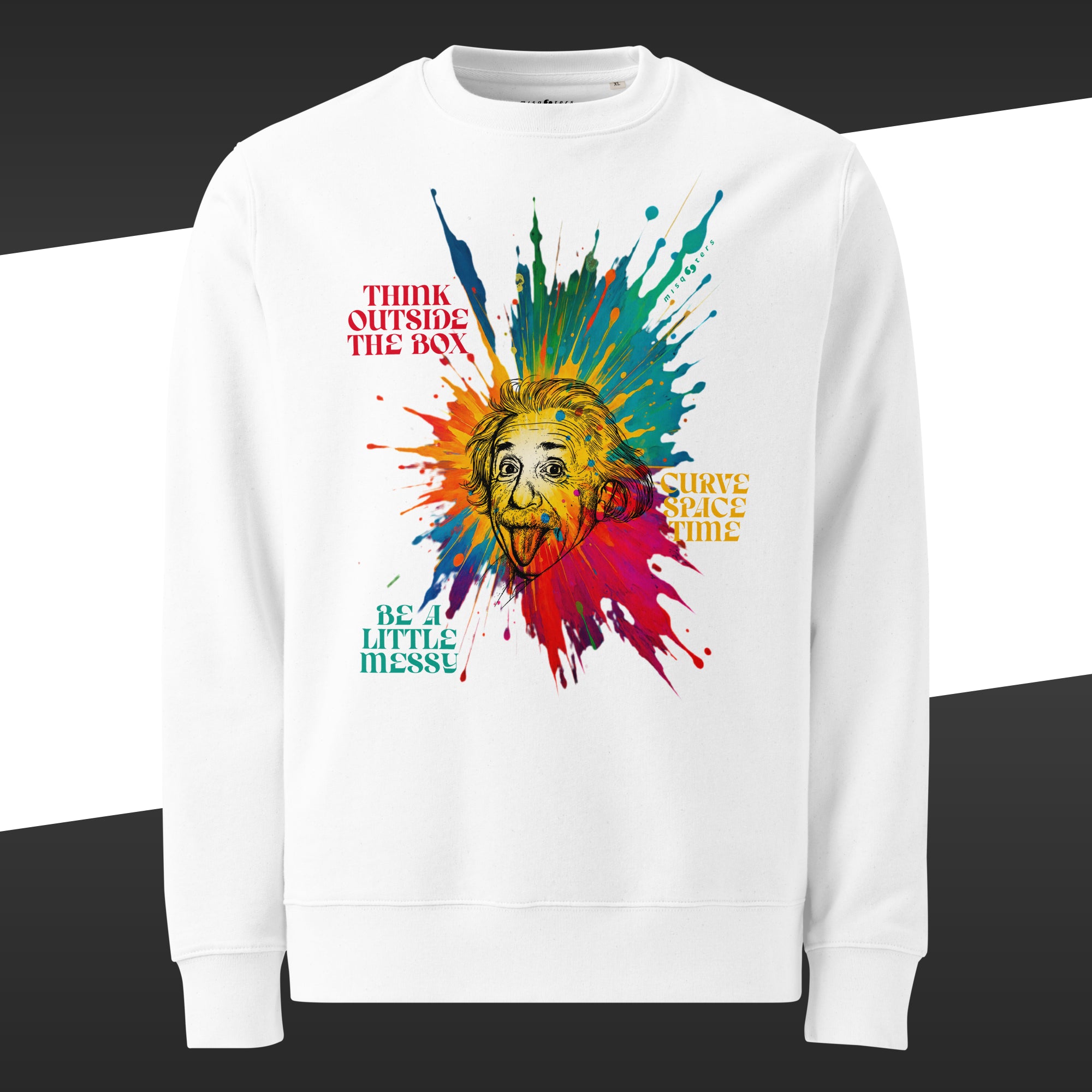 White sweatshirt with colorful design of Einstein and the fake quote: "think outside the box, curve space time, be a little messy"