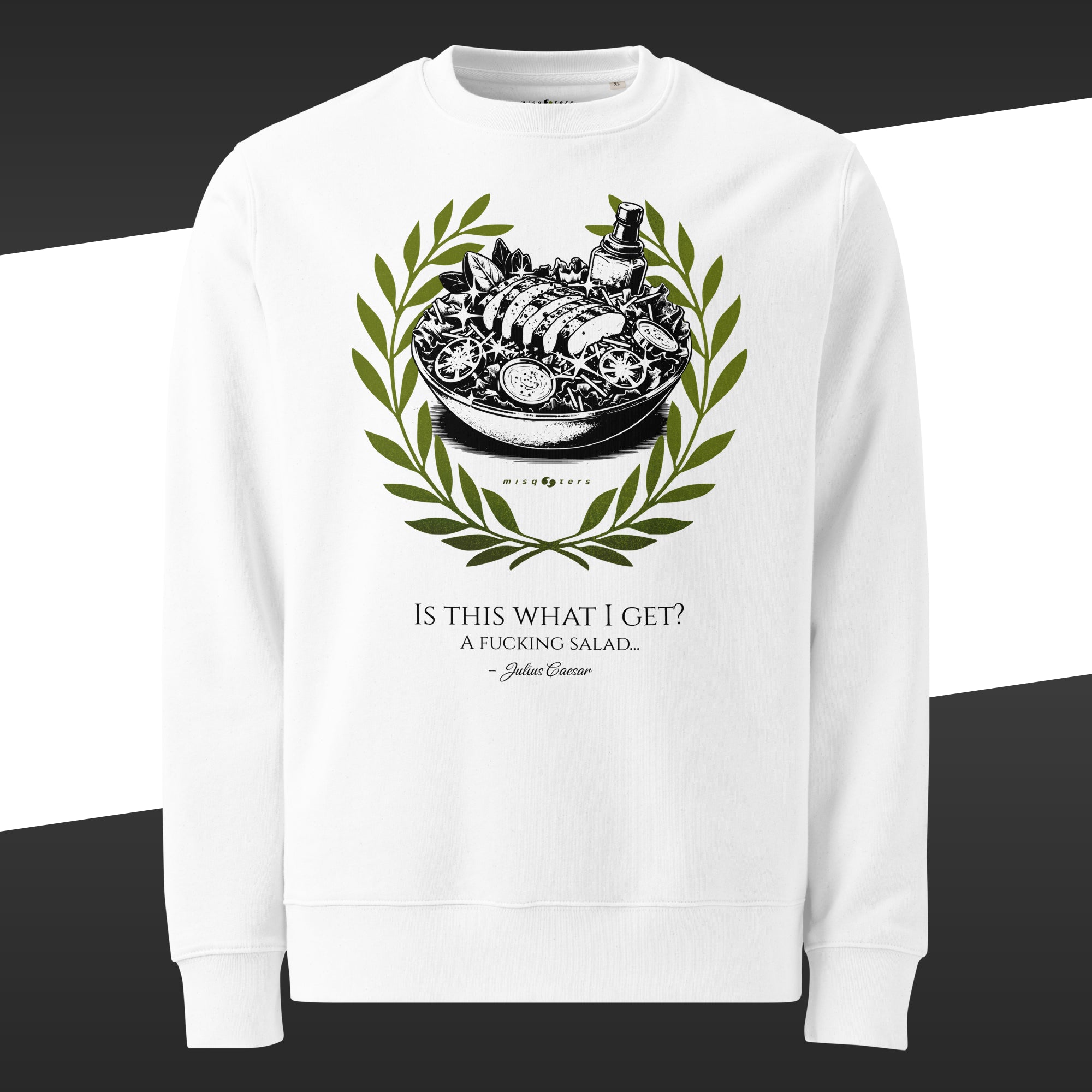 White sweatshirt with a black and golden graphic design of a salad and the fake quote "This is what I get? A fucking salad..." by Julius Caesar