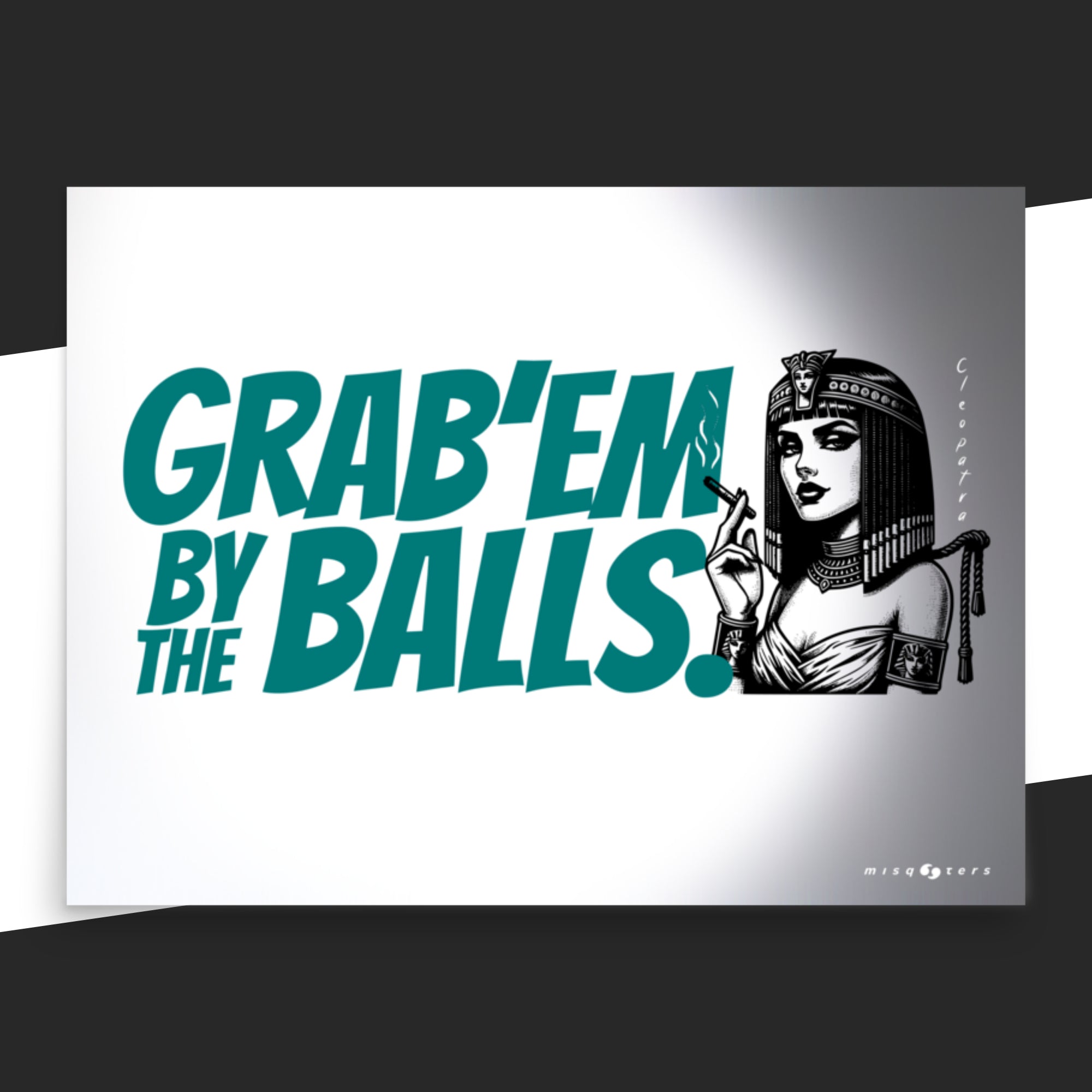 Poster with graphic design of a woman and the fake quote 'GRAB'EM BY THE BALLS.' by Cleopatra in green and on a white background.