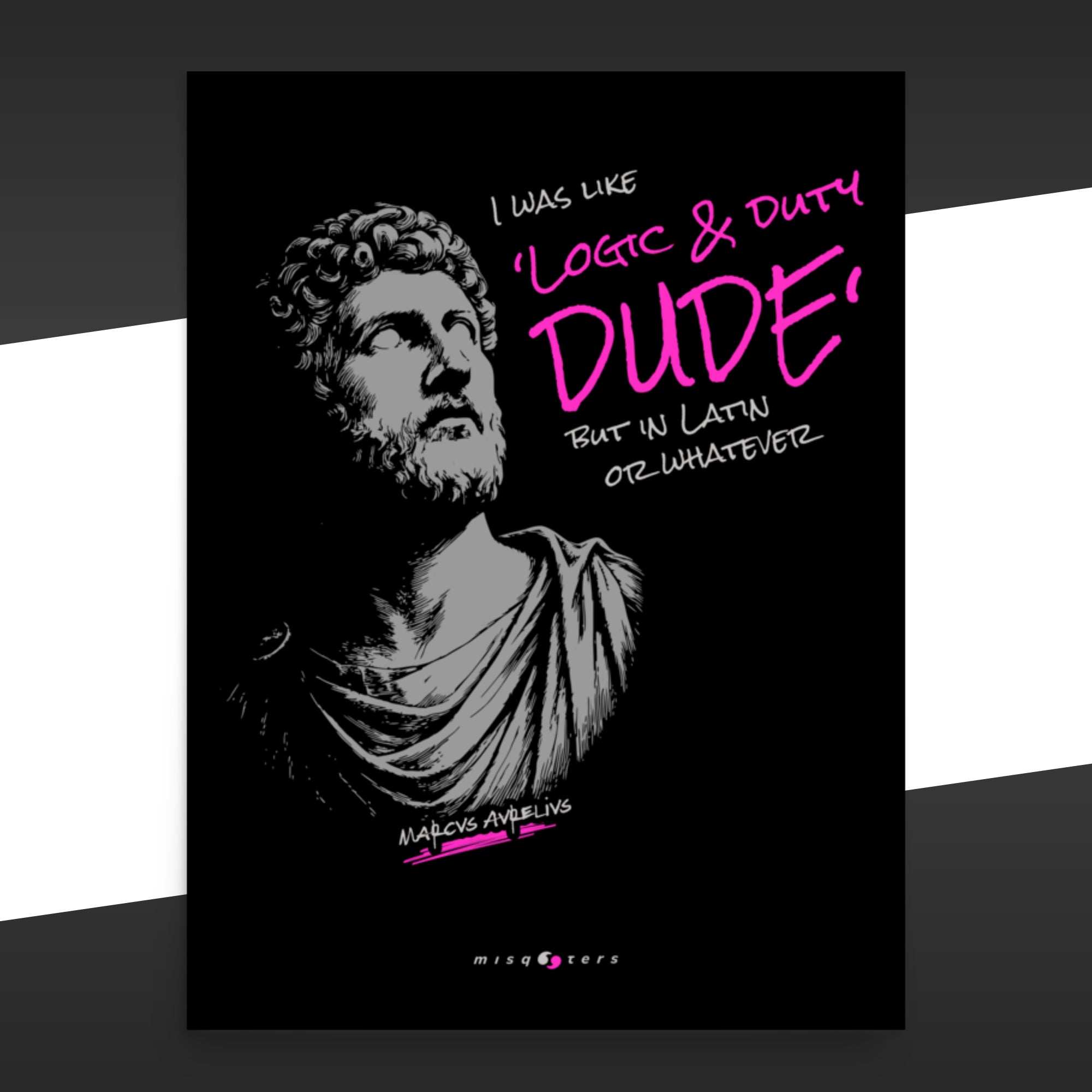 Black poster with a black and magenta illustration of the fake quote: "Logic & duty, dude, but in latin or whatever" by Marcus Aurelius.