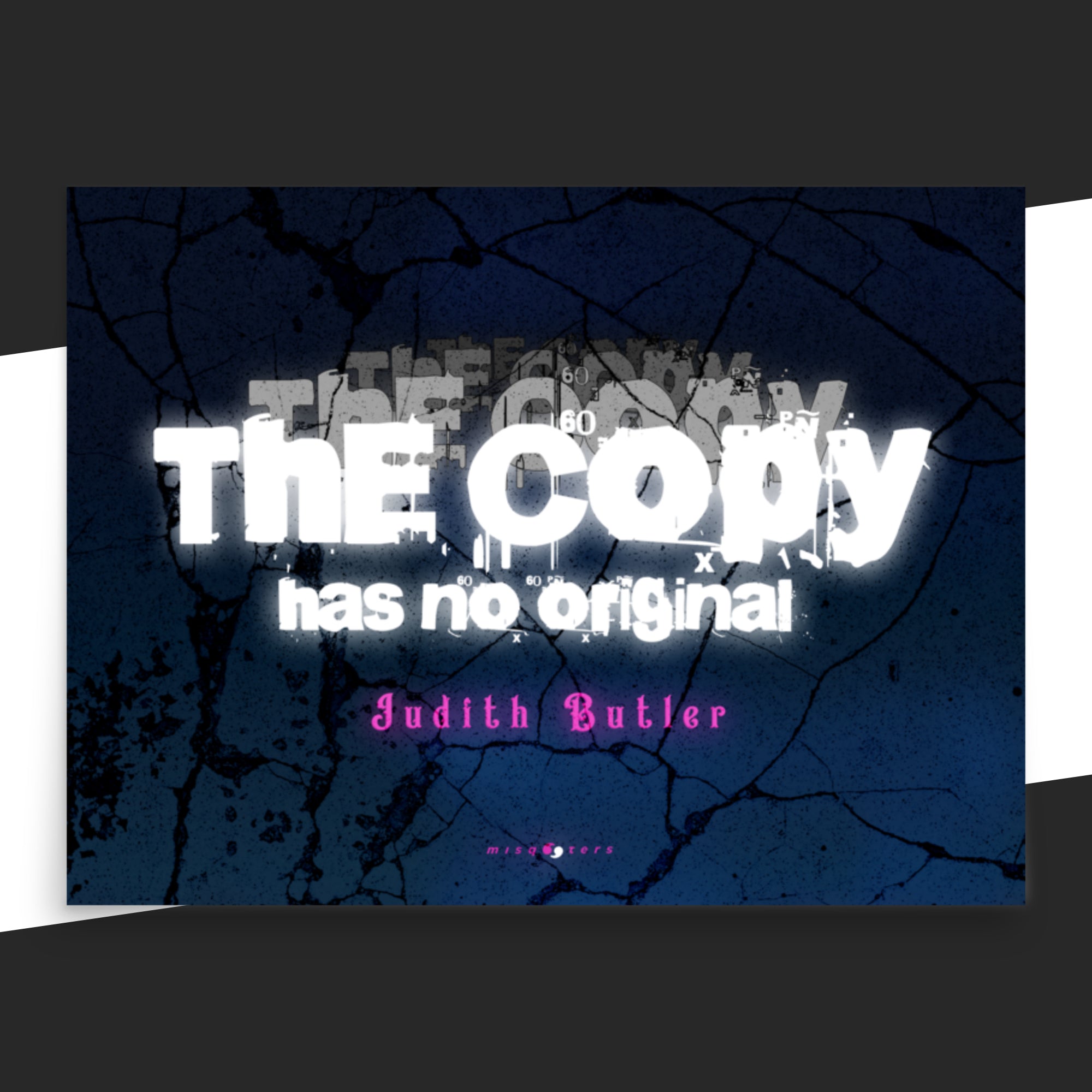 Black, white and blue poster of the fake quote "The copy has no original" by Judith Butler