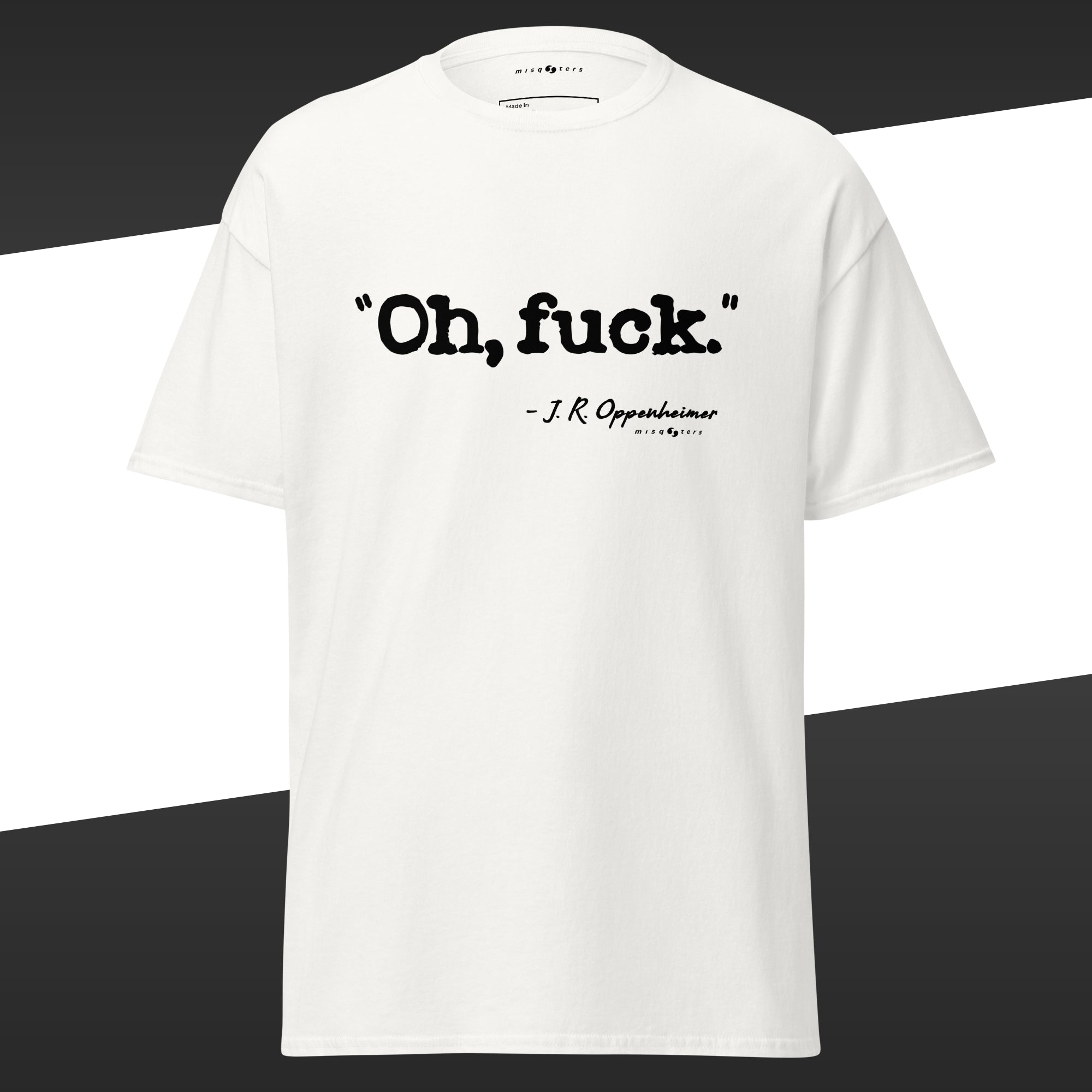White t-shirt with the fake quote "Oh, fuck" by Oppenheimer