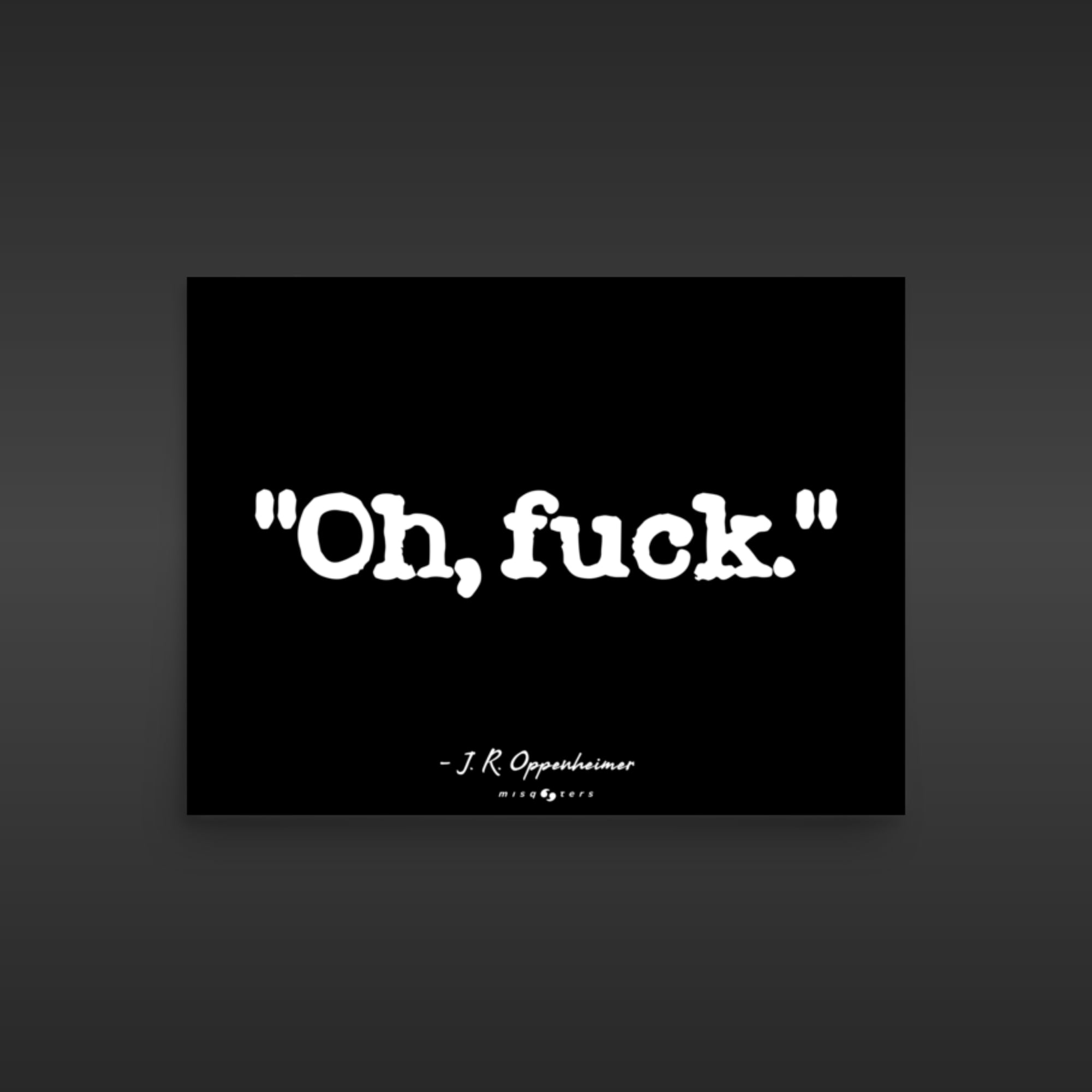 Black poster with white text 'Oh, fuck.' by J.R. Oppenheimer on a dark background