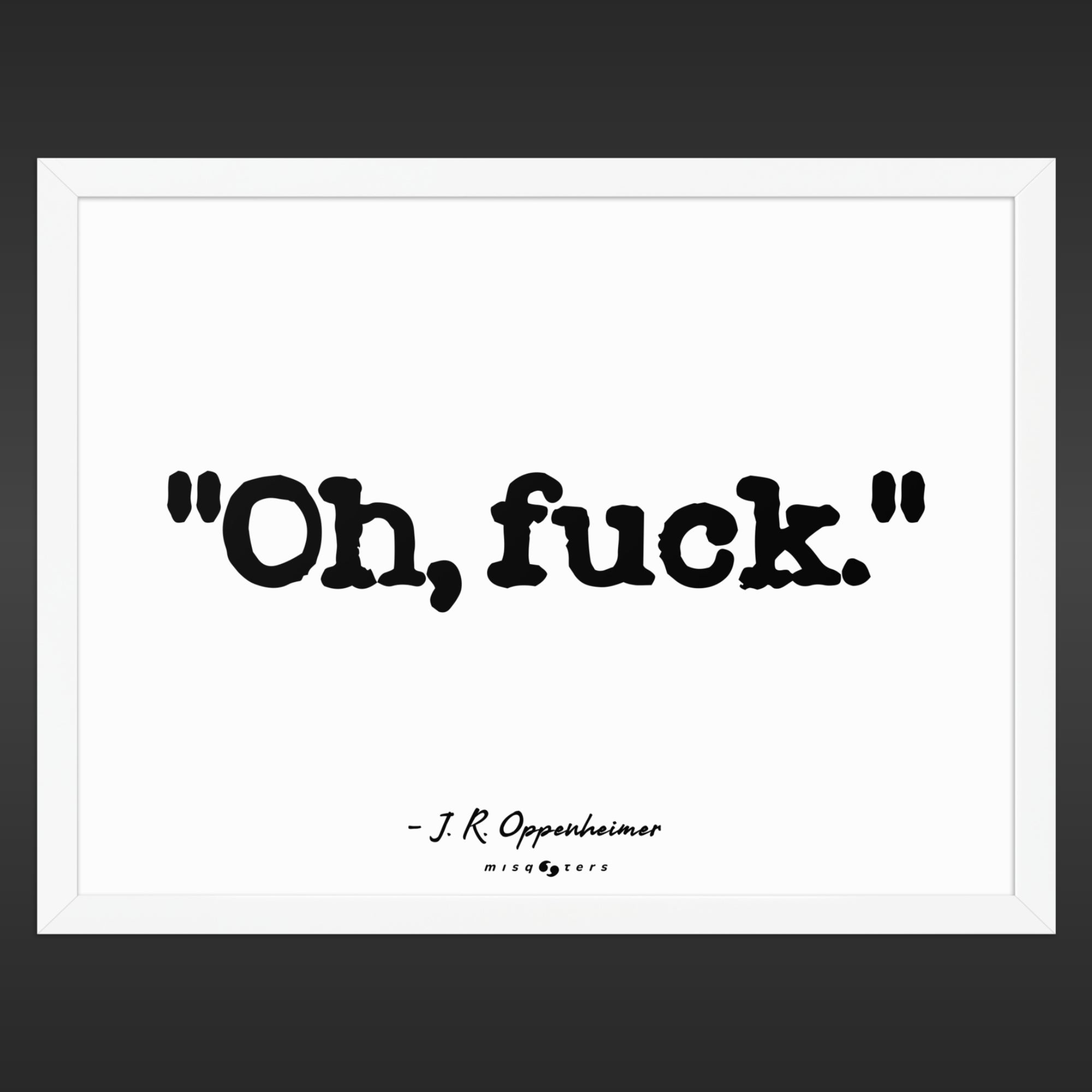 Framed print with the text 'Oh, fuck.' by J.R. Oppenheimer on a white background.